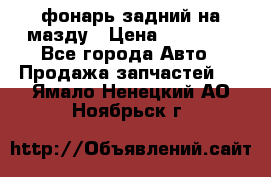 фонарь задний на мазду › Цена ­ 12 000 - Все города Авто » Продажа запчастей   . Ямало-Ненецкий АО,Ноябрьск г.